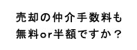 売却の仲介手数料も無料ｏｒ半額ですか？
